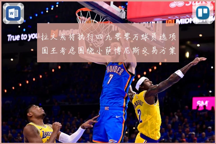 拉文或将执行四九零零万球员选项国王考虑围绕小萨博尼斯交易方案专题观察：最新赛事动态与深度分析
