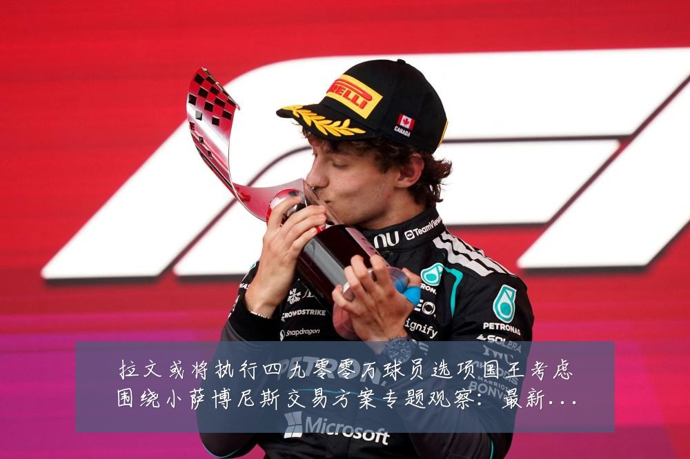 拉文或将执行四九零零万球员选项国王考虑围绕小萨博尼斯交易方案专题观察:最新赛事动态与深度分析
